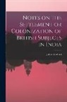 John Crawfurd - Notes on the Settlement or Colonization of British Subjects in India