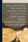 Anonymous - England's Ruin, Discussed in Sixteen Letters to the Right Honourable Joseph Chamberlain, M.P. by A.M.S. Methuen