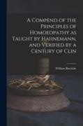 William Boericke - A Compend of the Principles of Homoeopathy as Taught by Hahnemann, and Verified by a Century of Clin