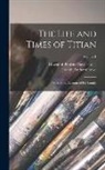 Giovanni Battista Cavalcaselle, Joseph Archer Crowe - The Life and Times of Titian: With Some Account of His Family; Volume 1