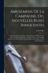 Louis Liger - Amusemens De La Campagne, Ou, Nouvelles Ruses Innocentes: Qui Enseignent La Maniere De Prendre Aux Piéges Toutes Sortes D'oiseaux & De Bêtes À Quatre