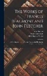 Francis Beaumont, John Fletcher, Alfred Rayney Waller - The Works of Francis Beaumont and John Fletcher: A Wife for a Month. the Lovers Progress. the Pilgrim. the Captain. the Prophetess