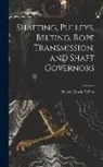 Hubert Edwin Collins - Shafting, Pulleys, Belting, Rope Transmission, and Shaft Governors