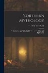 Benjamin Thorpe - Northern Mythology: North German and Netherlandish Popular Traditions and Superstitions