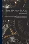 Handy &amp; Harman (Firm) - The Handy Book; Containing Tables, Rules and Other Information Regarding the Working of the Precious Metals