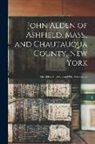 Anonymous - John Alden of Ashfield, Mass., and Chautauqua County, New York: His Alden Ancestors and His Descendants