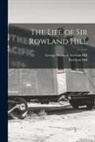 George Birkbeck Norman Hill, Rowland Hill - The Life of Sir Rowland Hill