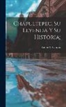 Ruben M. Campos - Chapultepec, su leyenda y su historia
