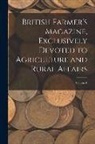 Anonymous - British Farmer's Magazine, Exclusively Devoted to Agriculture and Rural Affairs; Volume 6