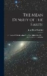 John Henry Poynting - The Mean Density of the Earth: An Essay to Which the Adams Prize Was Adjudged in 1893 in the University of Cambridge
