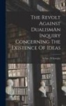 Arthur O. Lovejoy - The Revolt Against DualismAn Inquiry Concerning The Existence Of Ideas