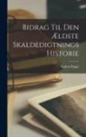 Sophus Bugge - Bidrag Til Den Ældste Skaldedigtnings Historie