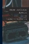 Georgiana Hill - How to Cook Apples: Shown in a Hundred Different Ways of Dressing That Fruit