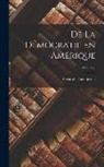 Alexis de Tocqueville - De La Démocratie En Amérique; Volume 2