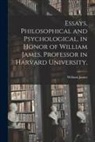 William James - Essays, Philosophical and Psychological, in Honor of William James, Professor in Harvard University