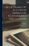 Euripides, Sophocles, Aeschylus - Greek Dramas By Aeschylus, Sophocles, Euripides, And Aristophanes