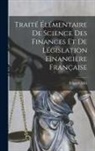 Edgard Allix - Traité Élémentaire De Science Des Finances Et De Législation Financière Française