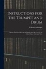 F. Henri Greissinger - Instructions for the Trumpet and Drum: Together With the Full Code of Signals and Calls Used by the United States Army and Navy