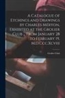 Grolier Club - A Catalogue of Etchings and Drawings by Charles Méryon, Exhibited at the Grolier Club ... From January 28 to February 19, M.D.Ccc.Xcviii