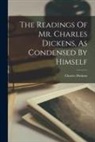 Charles Dickens - The Readings Of Mr. Charles Dickens, As Condensed By Himself