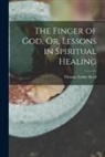 Thomas Parker Boyd - The Finger of God, Or, Lessons in Spiritual Healing