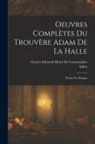 Adam, Charles Edmond Henri De Coussemaker - Oeuvres Complètes Du Trouvère Adam De La Halle: Poésies Et Musique