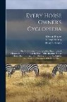 L. C. Bruce, Sanders Dewees Tab Bruce, Henry T. (Henry Troth) Coates - Every Horse Owner's Cyclopedia: The Anatomy and Physiology of the Horse; General Characteristics; the Points of the Horse, With Directions How to Choo