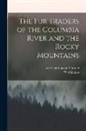 Washington Irving, Frank Lincoln Ed Olmsted - The Fur Traders of the Columbia River and the Rocky Mountains