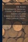 Blim Z. Z - Dr. Blim's Numismatic Manual, Giving the Value of American and Foreign Gold, Silver, and Copper Coins