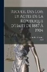 Claudius Ganthier, Haiti - Recueil des lois et actes de la République d'Haïti de 1887 à 1904