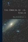 Thomas Chrowder Chamberlin - The Origin of the Earth