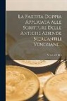 Vittorio Alfieri (Prof ). - La Partita Doppia Applicata Alle Scritture Delle Antiche Aziende Mercantili Veneziane