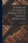 Thomas Morris - A Popular Outline of Perspective or Graphic Projection