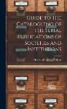 Library Of Congres Division - Guide to the Cataloguing of the Serial Publications of Societies and Institutions