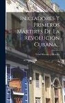 Vidal Morales Y Morales - Iniciadores Y Primeros Mártires De La Revolución Cubana