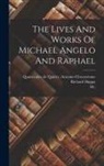 Richard Duppa, M. )., Quatremère de Quincy (Antoine-Chrysost - The Lives And Works Of Michael Angelo And Raphael