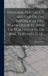 Antonio Díaz - Historia Politica Y Militar De Las Repúblicas Del Plata Desde El Año De 1828 Hasta El De 1866, Volumes 11-12