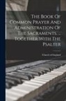 Church Of England - The Book Of Common Prayer And Administration Of The Sacraments, ... Together With The Psalter