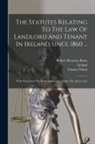 Francis Nolan, Ireland, Robert Romney Kane - The Statutes Relating To The Law Of Landlord And Tenant In Ireland Since 1860 ...: With Notes And The Rules And Forms Under The Above Acts