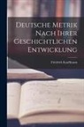 Friedrich Kauffmann - Deutsche Metrik Nach Ihrer Geschichtlichen Entwicklung