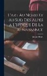 Jacques Mesnil - L'art au Nord et au Sud des Alpes a L'epoque de la Renaissance