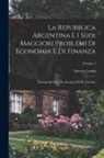 Eteocle Lorini - La Repubblica Argentina E I Suoi Maggiori Problemi Di Economia E Di Finanza: Monografia Fatta Per Incarico Del R. Governo; Volume 1
