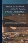 Charles Bayet, Louis Duchesne - Mission Au Mont Athos Par M. L'abbé Duchesne ... Et M. Bayet ...: Suivie D'un Mémoire Sur Un Ambon De Salonique Et Sur Les Représentations Des Rois Ma