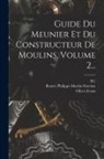 Benoit (Philippe-Martin-Narcisse, Oliver Evans, M. ). - Guide Du Meunier Et Du Constructeur De Moulins, Volume 2