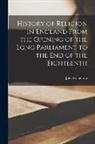 John Stoughton - History of Religion in England From the Opening of the Long Parliament to the end of the Eighteenth