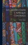 Adolphe Burdo - Les Arabes Dans L'Afrique Centrale