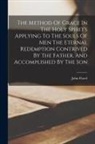 John Flavel - The Method Of Grace In The Holy Spirit's Applying To The Souls Of Men The Eternal Redemption Contrived By The Father, And Accomplished By The Son