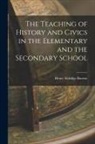 Henry Eldridge Bourne - The Teaching of History and Civics in the Elementary and the Secondary School