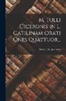 Marcus Tullius Cicero - M. Tulli Ciceronis in L. Catilinam Orati Ones Quattuor