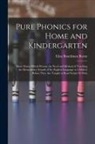 Eliza Boardman Burnz - Pure Phonics for Home and Kindergarten: Short Essays Which Present the Need and Method of Teaching the Elementrary Sounds of the English Language to C